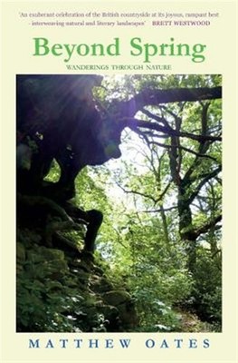Beyond Spring : Wanderings Through Nature, Paperback by Oates, Matthew, Brand...