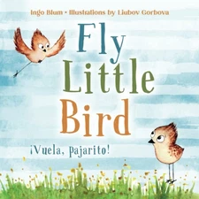 Fly, Little Bird - ¡Vuela, pajarito!: Bilingual Children's Picture Book Eng...