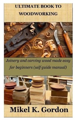 Mikel K Gordon Ultimate Book to Woodworking (Taschenbuch)