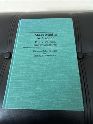 Mass Media in Greece : Power, Politics and Privatization by Thimios Zaharopoulos