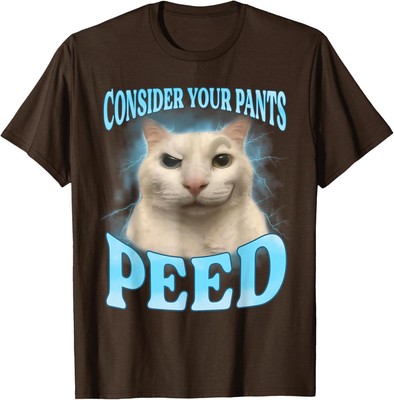 Consider Your Pants Peed Funny Freak Cat Meme Unisex T-Shirt