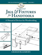 Traditional Jigs  Fixtures for Handtools: A Manual of Devices for Woodworking b