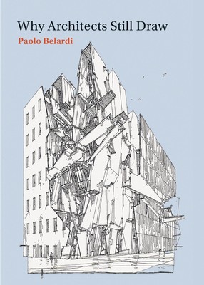 Why Architects Still Draw (Mit Press) by Belardi