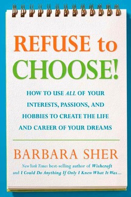Refuse to Choose!: Use All of Your Interests, Passions, and Hobbies to Creat...