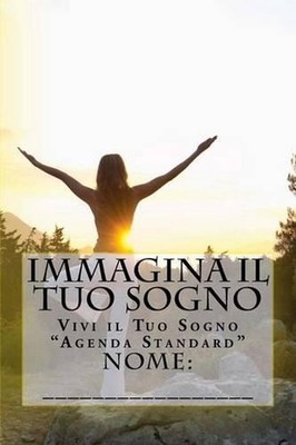 Immagina il Tuo Sogno: Vivi il Tuo Sogno ''Agenda Standard'' by Nome (Italian) Pap