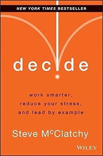 Decide: Work Smarter, Reduce Your Stress, and Leadby Example-Ste