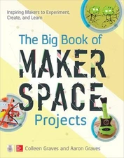 The Big Book of Makerspace Projects: Inspiring Makers to Experime