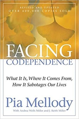 Facing Codependence: What It Is, Where It Comes from, How It Sabotages Our Li...