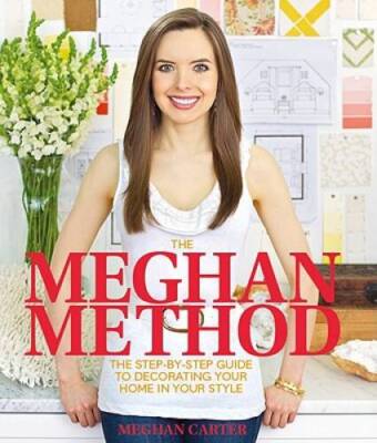 The Meghan Method: The Step-By-Step Guide to Decorating Your Home in You - GOOD