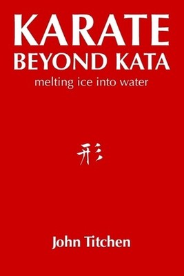 Karate Beyond Kata: melting ice into water by John Titchen (English) Paperback B