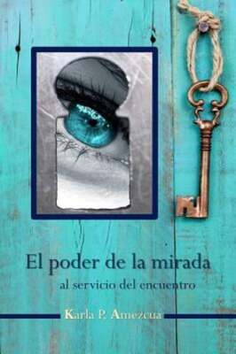 El poder de la mirada: al servicio del encuentro by Karla P Amezcua: New