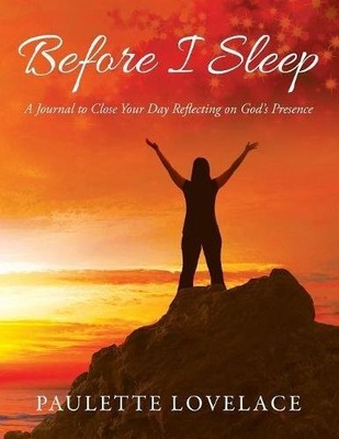 BEFORE I SLEEP: A JOURNAL TO CLOSE YOUR DAY REFLECTING ON By Paulette Lovelace