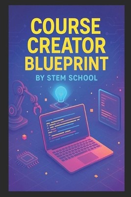 Course Creator Blueprint: The Step-by-Step Guide to Creating, Marketing Online C
