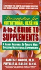 Prescription for Nutritional Healing A-to-Z Guide to Supplements: A Handy Resour