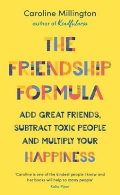 The Friendship Formel: Add Großartige Friends, Subtract Giftig Menschen