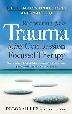The Compassionate Mind Approach to Recovering from Trauma: Using Compassion...