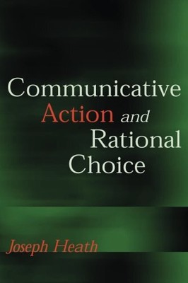 COMMUNICATIVE ACTION AND RATIONAL CHOICE (STUDIES IN By Joseph Heath *Excellent*