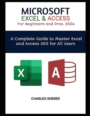 MICROSOFT EXCEL & ACCESS For Beginners and Pros. 2024: A Complete Guide to Maste