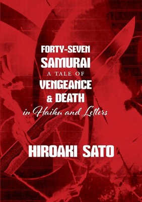 Forty-Seven Samurai A Tale of Vengeance & Death in Haiku and Letters Sato Buch