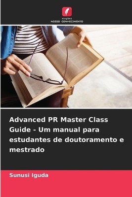 Advanced PR Master Class Guide - Um manual para estudantes de doutoramento e mes