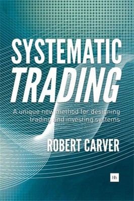Systematic Trading: A unique new method for designing trading and investing syst