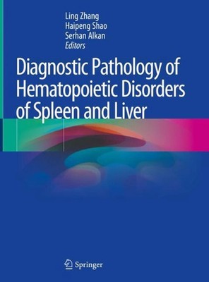 Diagnostic Pathology of Hematopoietic Disorders of Spleen and Liver by Ling Zhan