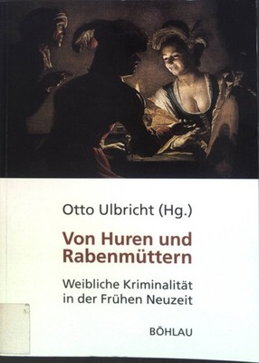 Von Huren und Rabenmüttern : weibliche Kriminalität in der frühen Neuzeit. Ulbri