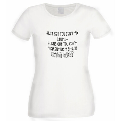 You Cant Fix Stupid Cant Quarantine it Either Damen weißes T-Shirt XTSN204