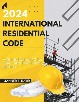 2024 International Residential Code: a Guide to the IRC for One- and Two
