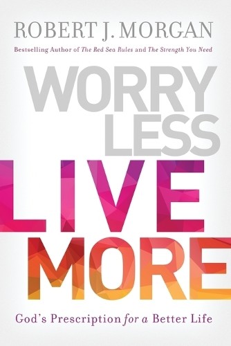 Worry Less, Live More by Robert J. Morgan - 9780785216612