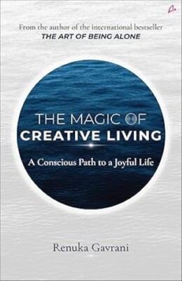 The Magic of Creative Living A Conscious Path to a Joyful Life/Renuka Gavrani Re