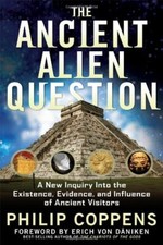 Ancient Alien Question: A New Inquiry Into the Existence, Eviden