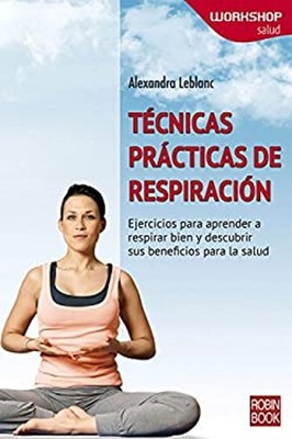 Técnicas Prácticas de Respiración : Ejercicios para Aprender a Re