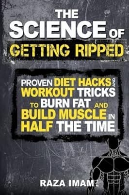 The Science of Getting Ripped: Proven Workout Hacks and Diet Tricks to Burn Fat 