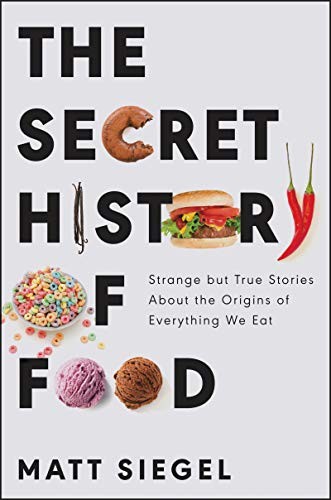 The Secret History of Food: Strange But True Stories about... - Siegel, Matt