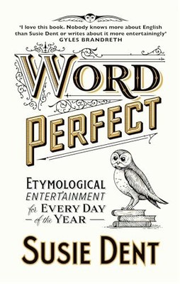 Word Perfect: Etymological Entertainment For Every Day of the ... by Dent, Susie