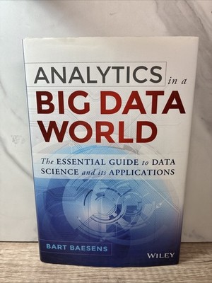 Analytics in a Big Data World : The Essential Guide to Data Science and Its...