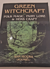 Green Witchcraft : Folk Magic, Fairy Lore and Herb Craft Ann Moura Aoumiel 2001