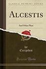 Alcestis: And Other Plays (Classic Reprint) by Euripides Euripides (Paperback / softback, 2017)