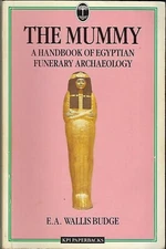 The Mummy A Handbook of Egyptian Funerary Archeology by E. A. Wallis Budge, 1987