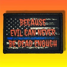 Police Patch Because Evil Can Never Be Dead Enough Morale Military Tactical 287