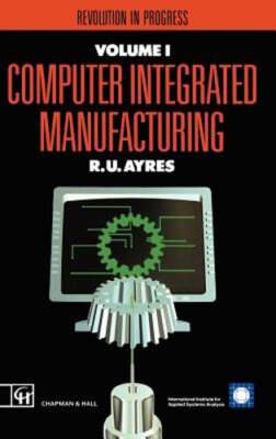 Computer Integrated Manufacturing: Revolution in Progress by R U Ayres: New
