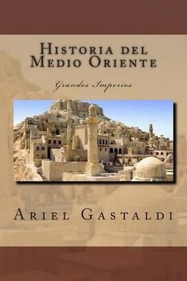 Historia del Medio Oriente: Grandes Imperios by Ariel Marcelo Gastaldi (Spanish)