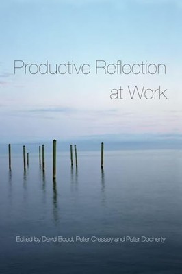 Productive Reflection at Work: Learning for Changing Organizatio