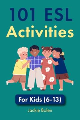 101 Esl Activities : for Kids (6-13) -  NEW Jackie Bolen 2016