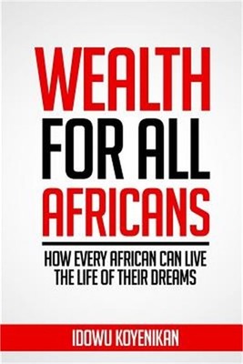 Wealth for all Africans: How Every African Can Live the Life of Their Dreams (Pa