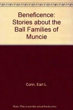 BENEFICENCE STORIES ABOUT THE BALL FAMILIES OF MUNCIE By Earl L. Conn EXCELLENT