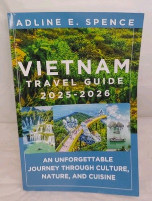 Vietnam Travel Guide 2025-2026 Adline E. Spence