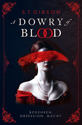 S. T. Gibson; Isabelle Gore / A Dowry of Blood: Begehren. Obsession. Macht.