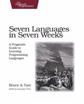Seven Languages in Seven Weeks : A Pragmatic Guide to Learning Pr